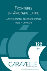 Caravelle : cahiers du monde hispanique et luso-brésilien, n° 122. Les frontières en Amérique latine : constructions, déconstructions, mises à l'épreuve