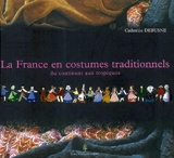 La France en costumes traditionnels : du continent aux tropiques - Catherine Debusne