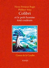 Colibri et le petit homme tout couleurs : deux contes de la Caraïbe d'après une tradition amazonienne - Henry Petitjean Roget