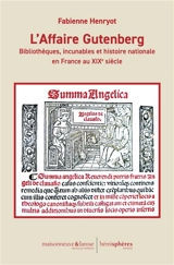 L'affaire Gutenberg : bibliothèques, incunables et histoire nationale en France au XIXe siècle - Fabienne Henryot