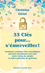 33 clés pour... s'émerveiller ! : comment certaines clés scientifiques peuvent transformer avec joie notre vision du monde et notre potentiel de guérison - Christine Giriat
