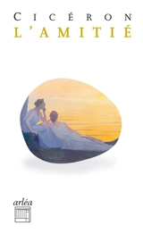 L'amitié. Laelius, de amicitia - Cicéron