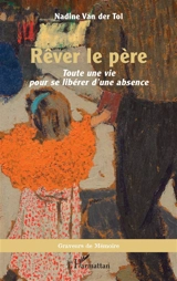Rêver le père : toute une vie pour se libérer d'une absence - Nadine Van der Tol