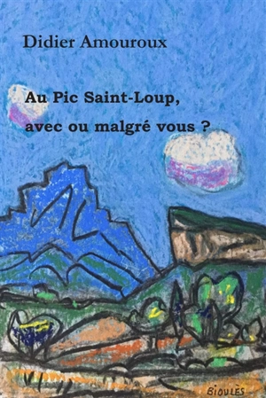 Au pic Saint-Loup, avec ou malgré vous ? - Didier Amouroux