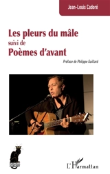 Les pleurs du mâle. Poèmes d'avant - Jean-Louis Cadoré