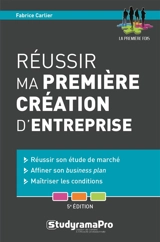 Réussir ma première création d'entreprise : réussir son étude de marché, affiner son business plan, maîtriser les conditions - Fabrice Carlier