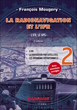 La radionavigation et l'IFR. Vol. 2. L'IFR, le GPS : l'IFR, la navigation par satellites, les minimums opérationnels - François Mougery