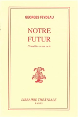 Notre futur : comédie en un acte - Georges Feydeau