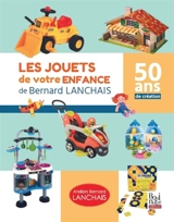 Les jouets de votre enfance de Bernard Lanchais : 50 ans de création - Yvan Bernaer