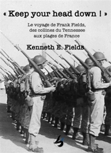Keep your head down ! : le voyage de Frank Fields, des collines du Tennessee aux plages de France - Kenneth E. Fields