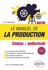 Le manuel de la production : cinéma & audiovisuel - Julien Monestiez