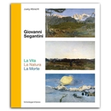 Giovanni Segantini La Vita La Natura La Morte : Schlüsselwerke der Schweizer Kunst - Juerg Albrecht