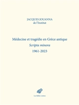 Médecine et tragédie en Grèce antique : scripta minora : 1961-2023 - Jacques Jouanna