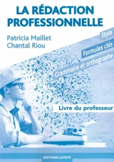La rédaction professionnelle : style, formules clés, grammaire et orthographe : livre du professeur - Chantal Riou