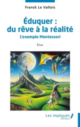Eduquer : du rêve à la réalité : l'exemple Montessori : essai - Franck Le Vallois
