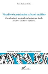 Fiscalité du patrimoine culturel mobilier : contribution à une étude de la doctrine fiscale relative aux biens culturels - Jean-Raphaël Pellas