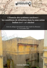 L'histoire des systèmes carcéraux : les conditions de détention dans la zone océan Indien (XVIe-XXe siècles) : actes du colloque international de Saint-André, La Réunion, 6, 7 et 8 octobre 2022 - Colloque international de Saint-André (2022)