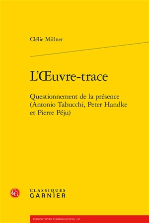 L'oeuvre-trace : questionnement de la présence (Antonio Tabucchi, Peter Handke et Pierre Péju) - Clélie Millner