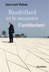 Baudrillard et le monstre (l'architecture) - Jean-Louis Violeau