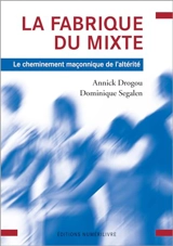 La fabrique du mixte : le cheminement maçonnique de l'altérité - Anne Drogou