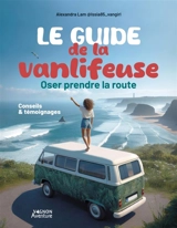 Le guide de la vanlifeuse : oser prendre la route : conseils & témoignages - Alexandra Lam
