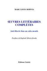 Oeuvres littéraires complètes : anti-liberté dans un cube-monde - Marc-Louis Ropivia