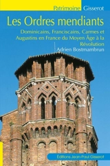 Les ordres mendiants : dominicains, franciscains, carmes et augustins en France du Moyen Age à la révolution - Adrien Bostmambrun