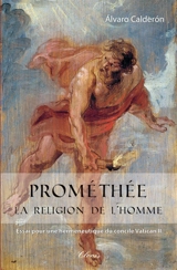 Prométhée, la religion de l'homme : essai pour une herméneutique du concile Vatican II - Alvaro Calderon