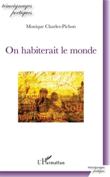 On habiterait le monde - Monique Charles