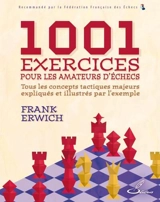 1.001 exercices pour les amateurs d'échecs : tous les concepts tactiques majeurs expliqués et illustrés par l'exemple - Frank Erwich