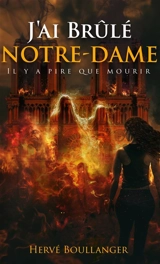 J'ai brûlé Notre-Dame - Hervé Boullanger