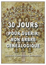 30 jours pour guérir mon arbre généalogique : laisser Jésus guérir ma famille - Thierry Fourchaud