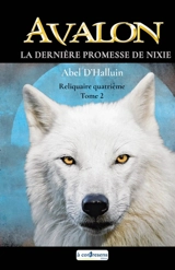Avalon. La dernière promesse de Nixie : reliquaire quatrième. Vol. 2 - Abel d' Halluin