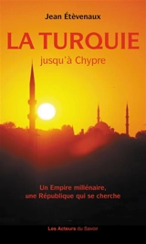 La Turquie jusqu'à Chypre : un empire millénaire, une république qui se cherche - Jean Etèvenaux