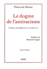 Le dogme de l'anti-racisme : origine, développement et conséquences : essai critique - Pierre de Meuse