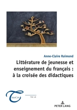 Littérature de jeunesse et enseignement du français : à la croisée des didactiques - Anne-Claire Raimond