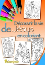 Transmettre, n° 247. Découvrir la vie de Jésus en coloriant - Clotilde Devillers