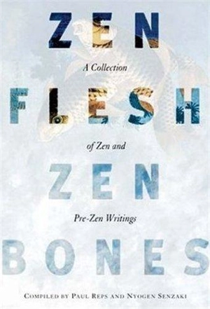 Zen Flesh Zen Bones : A Collection of Zen and Pre-Zen Writings - Paul Reps