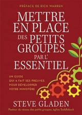 Mettre en place des petits groupes par l'essentiel : un guide qui a fait ses preuves pour développer votre ministère - Steve Gladen