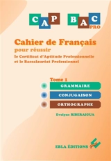 CAP bac pro : cahier de français pour réussir le certificat d'aptitude professionnelle et le baccalauréat professionnel. Vol. 1. Grammaire, conjugaison, orthographe - Evelyne Riberaigua