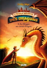 L'école secrète des dragons. Vol. 2. Le dragon aux cornes d'argent - Emily Skye