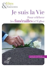 Je suis la vie : Pour célébrer les funérailles à l’Eglise - Collectif
