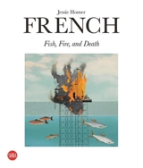 Jessie Homer French : Fire, Fish and Death - Francesco Bonami