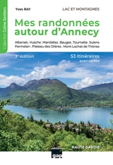 Mes randonnées autour d'Annecy : lacs et montagnes, Haute-Savoie : 53 itinéraires reconnus avec cartes - Yves Ray