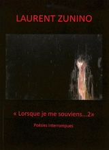 Lorsque je me souviens... : poésies interrompues. Vol. 2 - Laurent Zunino