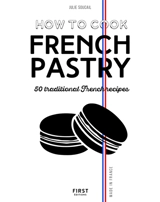 How to cook French pastry : 50 traditional French recipes - Julie Soucail