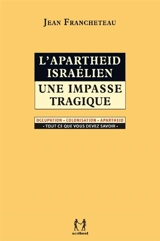 L'apartheid israélien : une impasse tragique : occupation, colonisation, apartheid, tout ce que vous devez savoir - Jean Francheteau