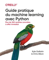 Guide pratique du machine learning avec Python : plus de 200 recettes concrètes à effet immédiat - Kyle Gallatin