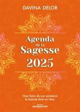 Agenda de la sagesse 2025 : oser faire de son existence la beauté dont on rêve - Davina Delor