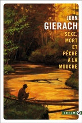 Sexe, mort et pêche à la mouche - John Gierach
